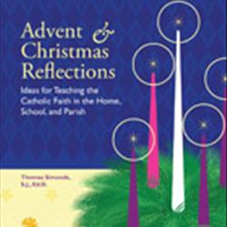 Advent &amp; Christmas Reflections: Ideas for Teaching the Faith